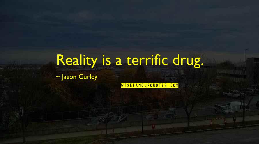 Funny Troop Quotes By Jason Gurley: Reality is a terrific drug. Funny Troop Quotes By Jason Gurley: Reality is a terrific drug.