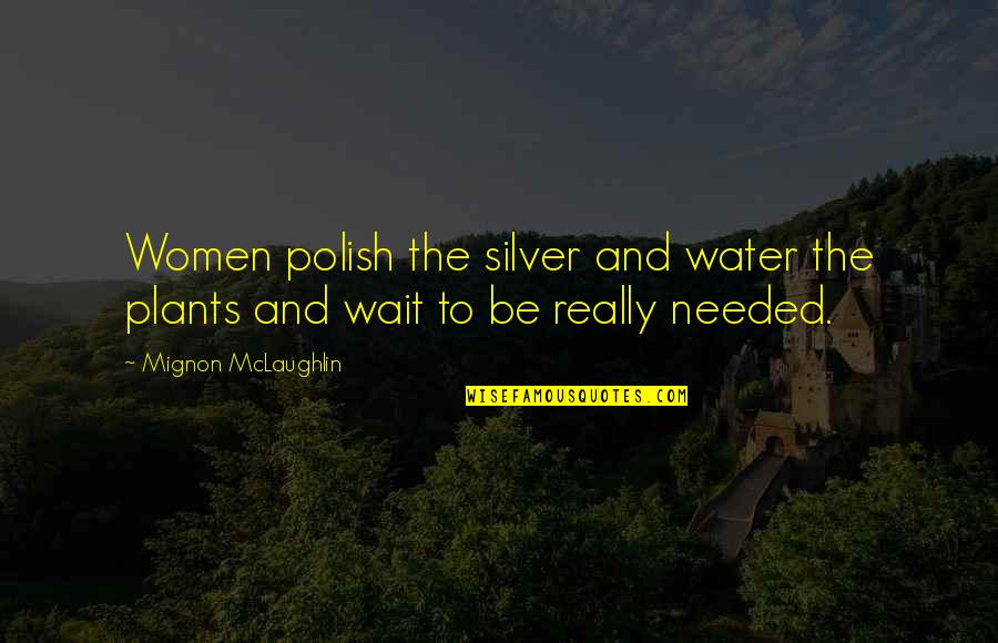 Funny Troy And Abed Quotes By Mignon McLaughlin: Women polish the silver and water the plants