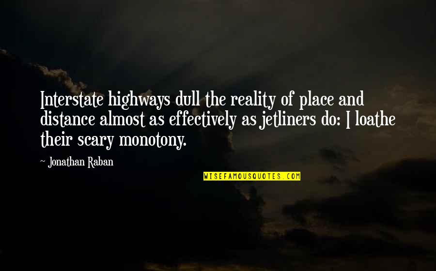 Funny Trucker Quotes By Jonathan Raban: Interstate highways dull the reality of place and