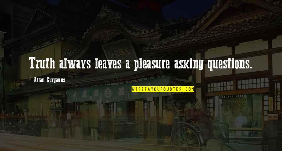 Funny True Crime Quotes By Allan Gurganus: Truth always leaves a pleasure asking questions. Funny True Crime Quotes By Allan Gurganus: Truth always leaves a pleasure asking questions.