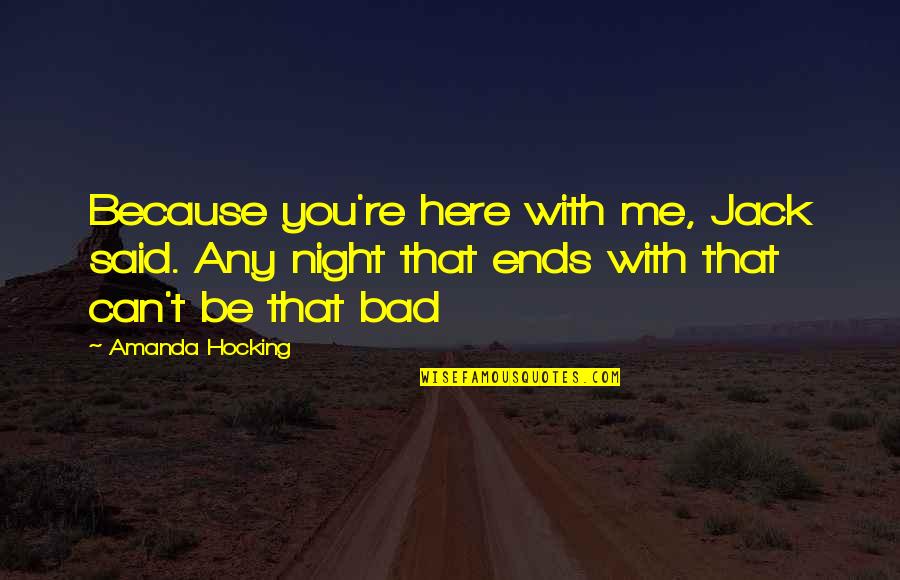 Funny True Life Quotes By Amanda Hocking: Because you're here with me, Jack said. Any