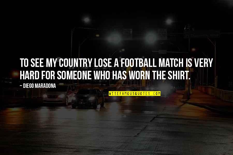 Funny True Life Quotes By Diego Maradona: To see my country lose a football match