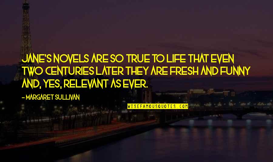 Funny True Life Quotes By Margaret Sullivan: Jane's novels are so true to life that