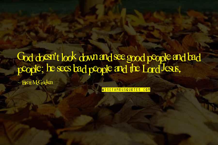 Funny True Story Quotes By Brett McCracken: God doesn't look down and see good people Funny True Story Quotes By Brett McCracken: God doesn't look down and see good people