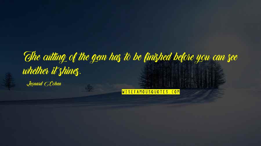 Funny True Story Quotes By Leonard Cohen: The cutting of the gem has to be