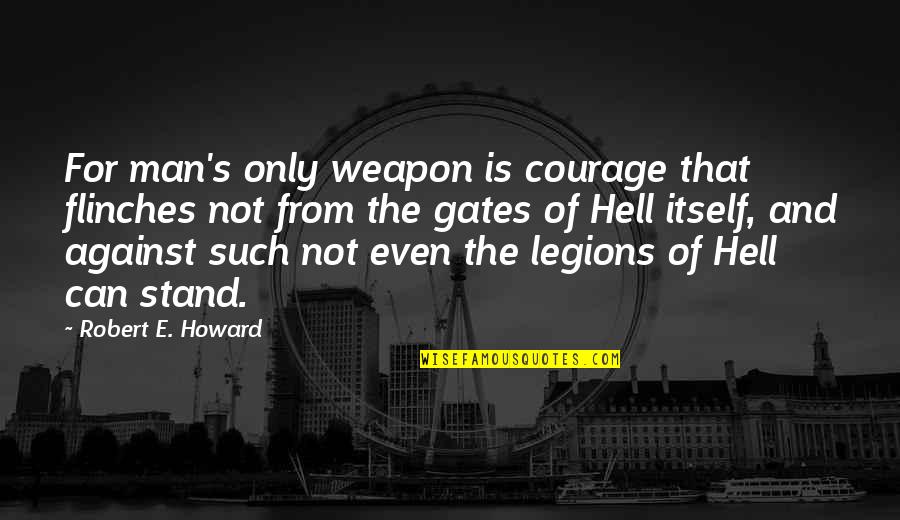 Funny True Story Quotes By Robert E. Howard: For man's only weapon is courage that flinches Funny True Story Quotes By Robert E. Howard: For man's only weapon is courage that flinches