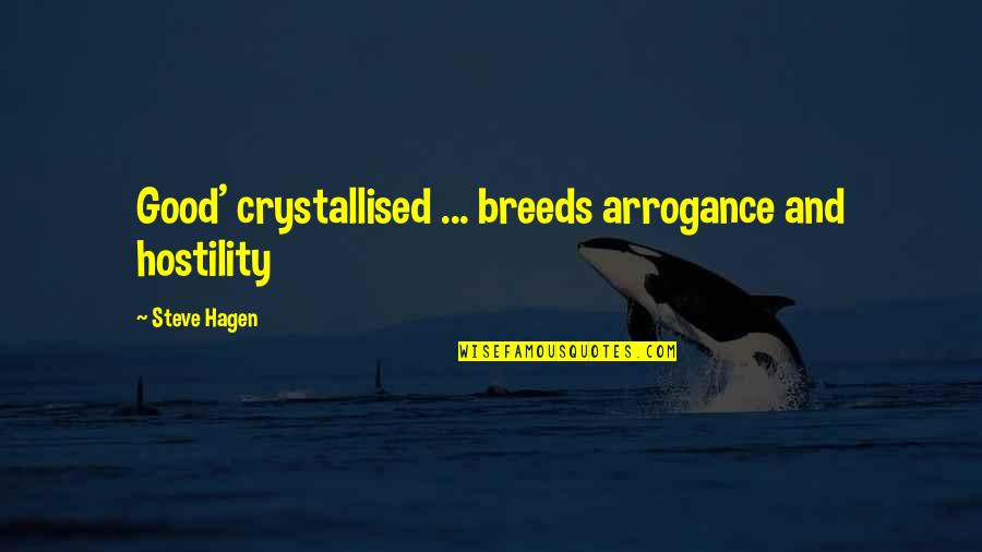 Funny True Story Quotes By Steve Hagen: Good' crystallised ... breeds arrogance and hostility Funny True Story Quotes By Steve Hagen: Good' crystallised ... breeds arrogance and hostility