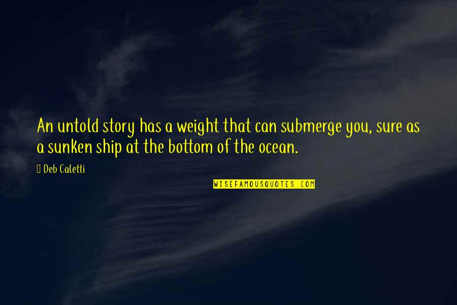 Funny Truth And Lies Quotes By Deb Caletti: An untold story has a weight that can Funny Truth And Lies Quotes By Deb Caletti: An untold story has a weight that can
