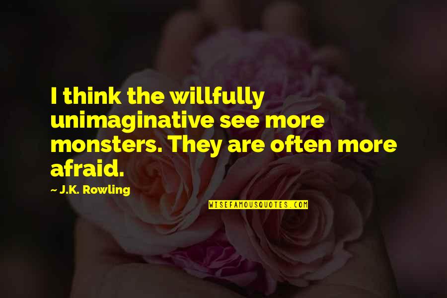 Funny Truth Hurts Quotes By J.K. Rowling: I think the willfully unimaginative see more monsters.