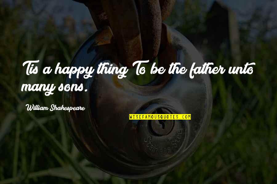 Funny Truth Hurts Quotes By William Shakespeare: Tis a happy thing To be the father