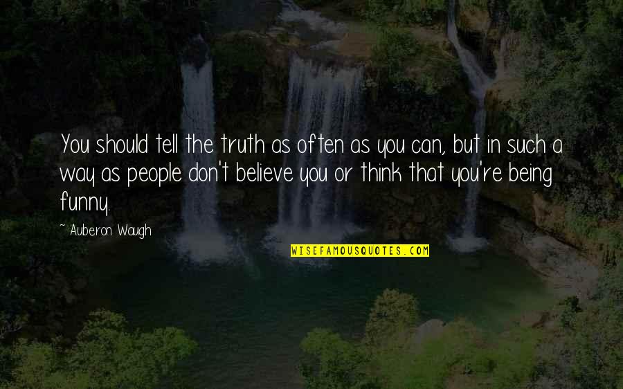 Funny Truth Quotes By Auberon Waugh: You should tell the truth as often as