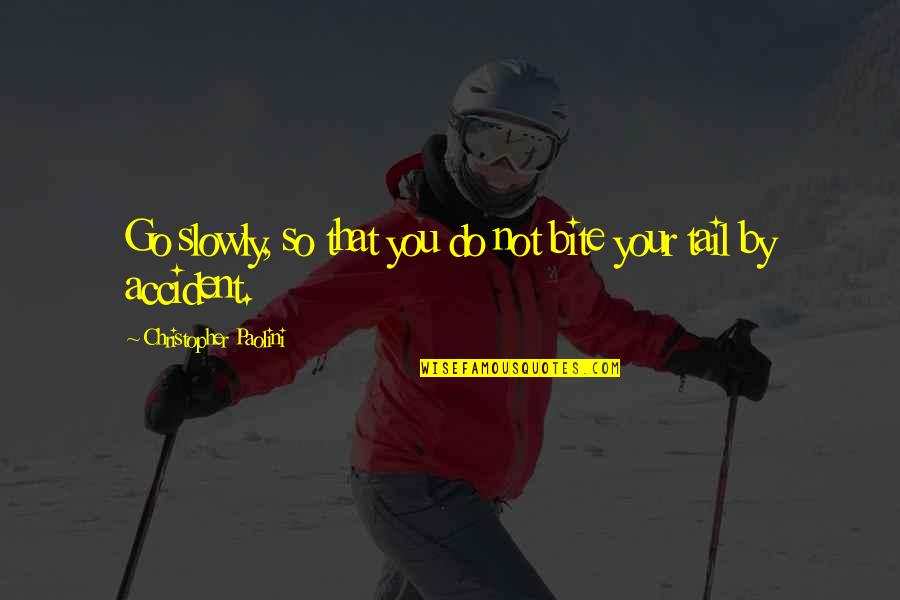 Funny Truth Quotes By Christopher Paolini: Go slowly, so that you do not bite Funny Truth Quotes By Christopher Paolini: Go slowly, so that you do not bite