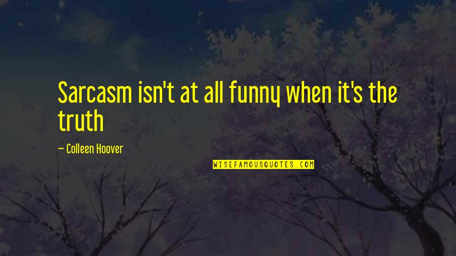Funny Truth Quotes By Colleen Hoover: Sarcasm isn't at all funny when it's the Funny Truth Quotes By Colleen Hoover: Sarcasm isn't at all funny when it's the