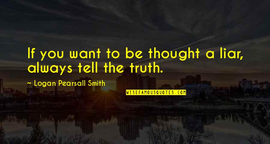 Funny Truth Quotes By Logan Pearsall Smith: If you want to be thought a liar,