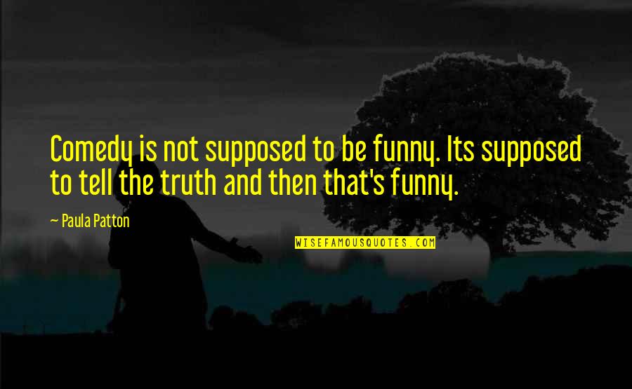 Funny Truth Quotes By Paula Patton: Comedy is not supposed to be funny. Its