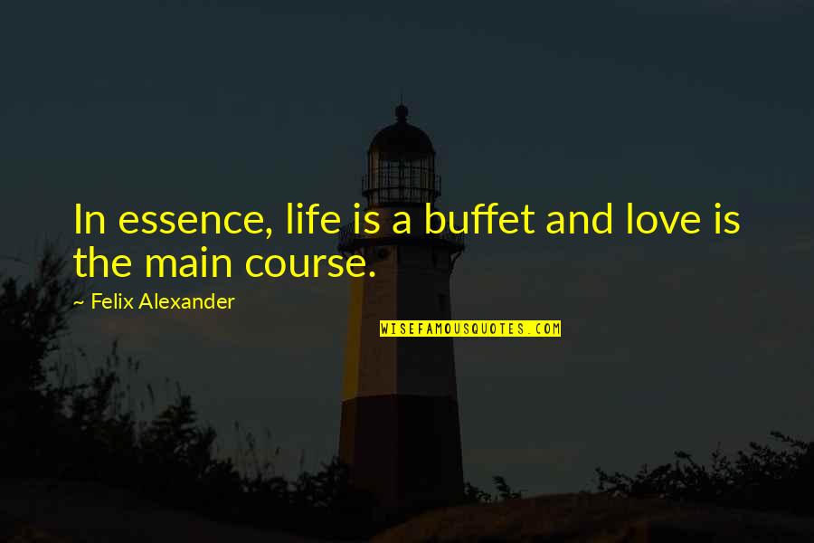 Funny Truths About Life Quotes By Felix Alexander: In essence, life is a buffet and love Funny Truths About Life Quotes By Felix Alexander: In essence, life is a buffet and love