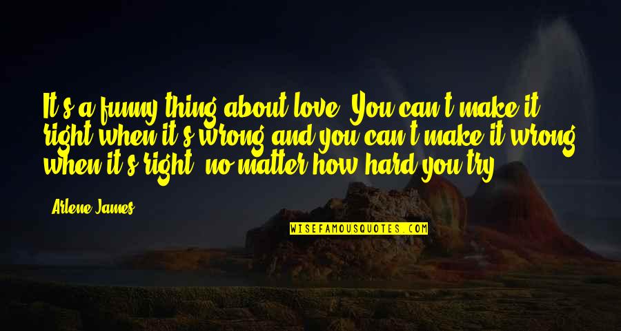 Funny Try Hard Quotes By Arlene James: It's a funny thing about love. You can't