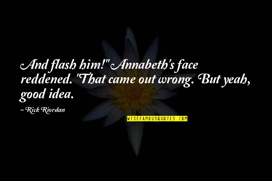 Funny Tsunami Quotes By Rick Riordan: And flash him!" Annabeth's face reddened. "That came