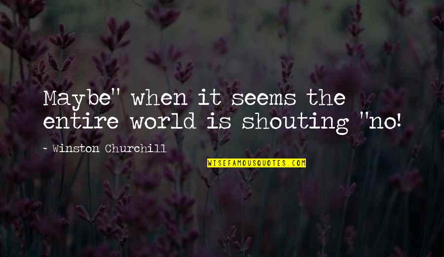 Funny Tubas Quotes By Winston Churchill: Maybe" when it seems the entire world is