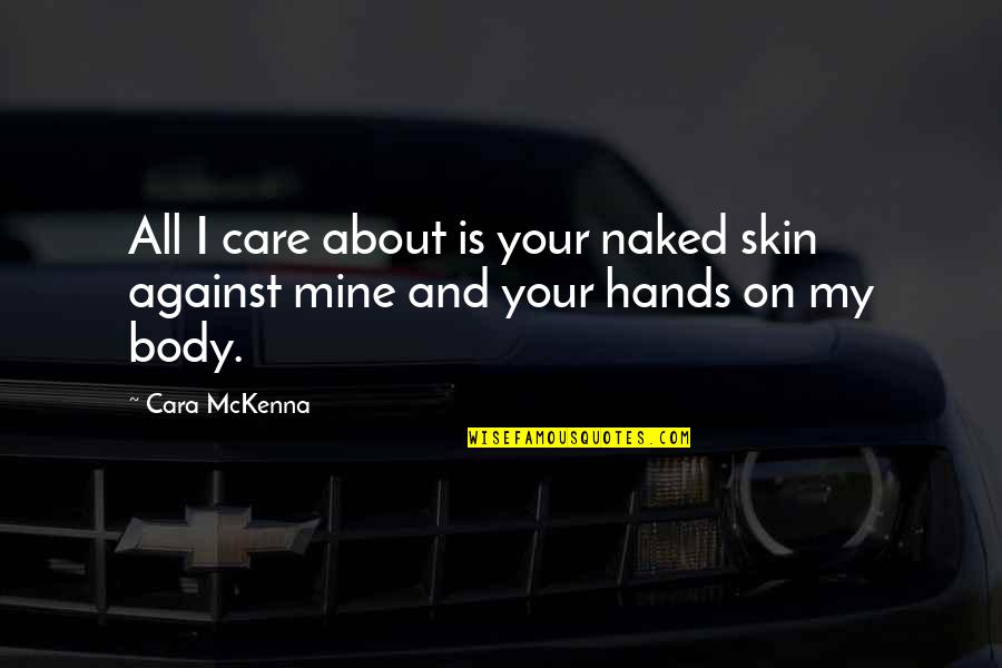 Funny Tuesday Quotes By Cara McKenna: All I care about is your naked skin