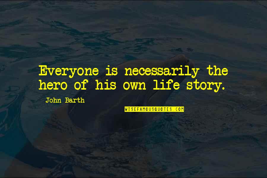 Funny Tuesday Work Quotes By John Barth: Everyone is necessarily the hero of his own