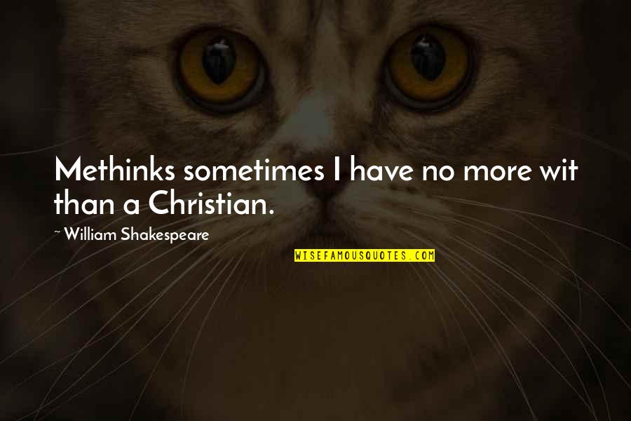 Funny Tuk Tuk Quotes By William Shakespeare: Methinks sometimes I have no more wit than