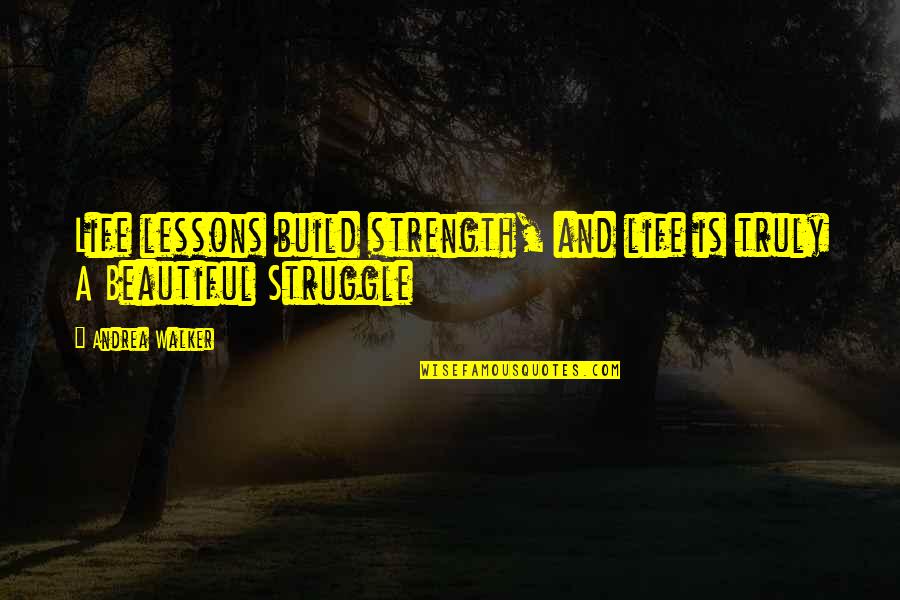 Funny Turbo Quotes By Andrea Walker: Life lessons build strength, and life is truly