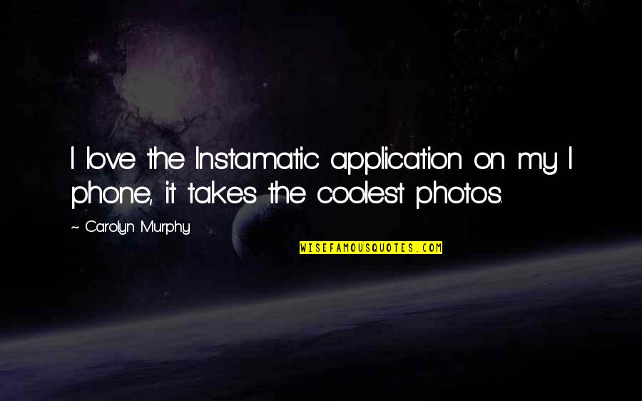 Funny Turd Quotes By Carolyn Murphy: I love the Instamatic application on my I