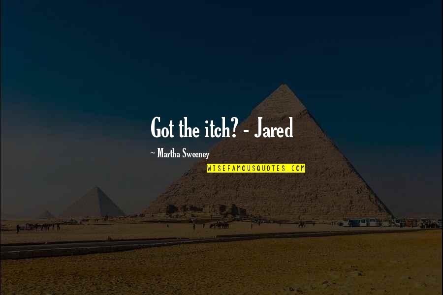 Funny Turd Quotes By Martha Sweeney: Got the itch? - Jared Funny Turd Quotes By Martha Sweeney: Got the itch? - Jared