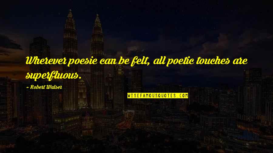 Funny Turf Quotes By Robert Walser: Wherever poesie can be felt, all poetic touches Funny Turf Quotes By Robert Walser: Wherever poesie can be felt, all poetic touches