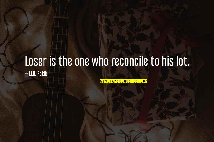 Funny Turn Down Quotes By M.H. Rakib: Loser is the one who reconcile to his Funny Turn Down Quotes By M.H. Rakib: Loser is the one who reconcile to his