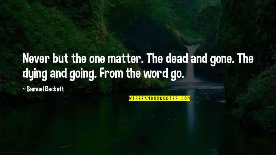 Funny Turn Down Quotes By Samuel Beckett: Never but the one matter. The dead and