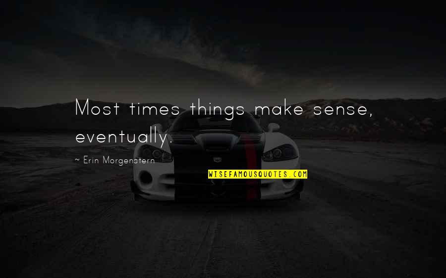 Funny Turning 26 Quotes By Erin Morgenstern: Most times things make sense, eventually.