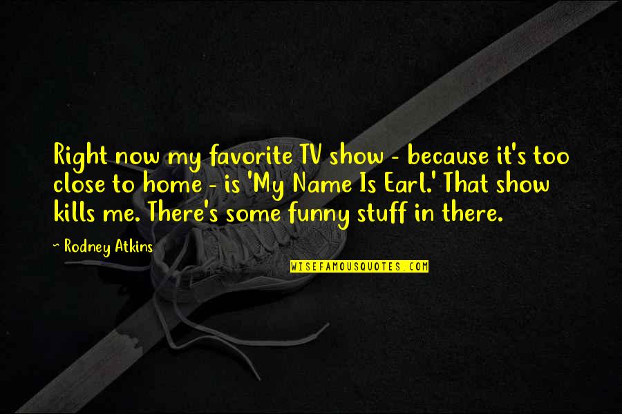 Funny Tv Quotes By Rodney Atkins: Right now my favorite TV show - because