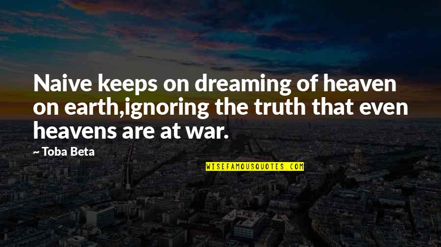 Funny Tweeting Quotes By Toba Beta: Naive keeps on dreaming of heaven on earth,ignoring