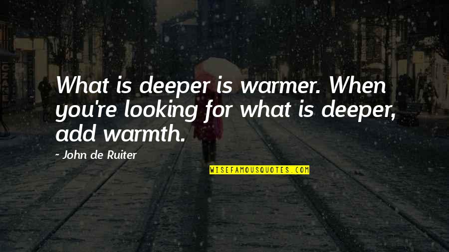 Funny Tweets Quotes By John De Ruiter: What is deeper is warmer. When you're looking