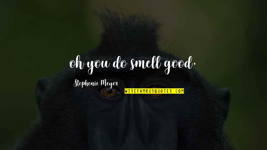 Funny Twilight Quotes By Stephenie Meyer: oh you do smell good.