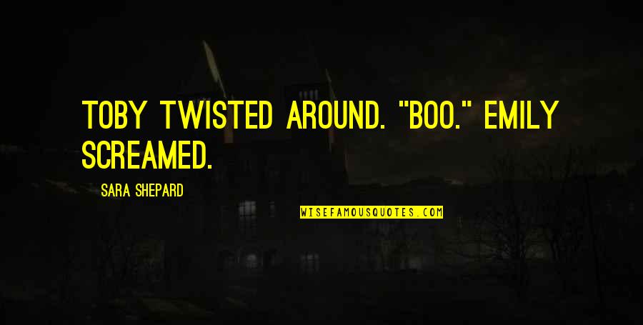 Funny Twisted Quotes By Sara Shepard: Toby twisted around. "Boo." Emily screamed.