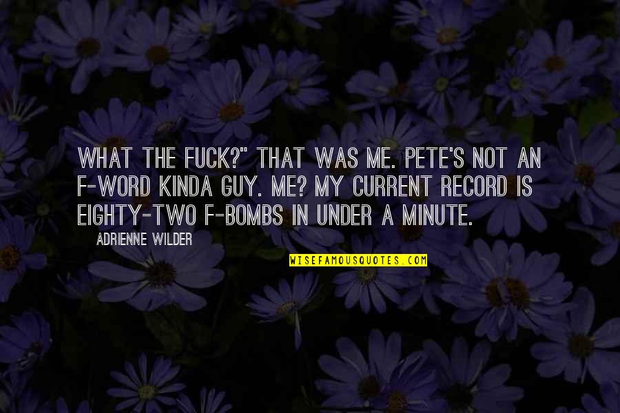 Funny Two Word Quotes By Adrienne Wilder: What the fuck?" That was me. Pete's not