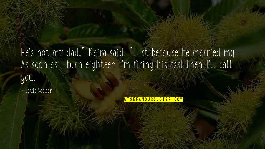 Funny Two Word Quotes By Louis Sachar: He's not my dad," Kaira said. "Just because