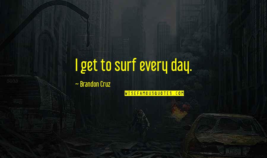 Funny Type 1 Diabetes Quotes By Brandon Cruz: I get to surf every day. Funny Type 1 Diabetes Quotes By Brandon Cruz: I get to surf every day.