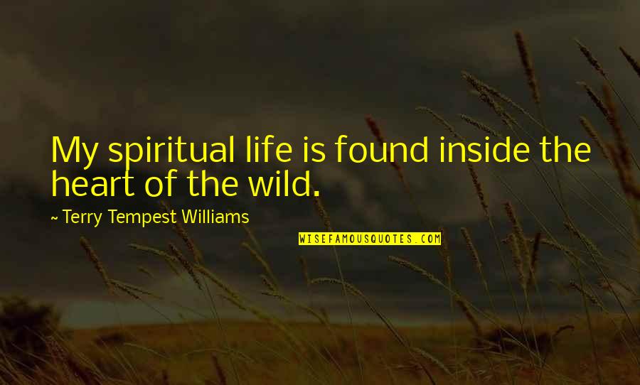 Funny Typhoon Quotes By Terry Tempest Williams: My spiritual life is found inside the heart