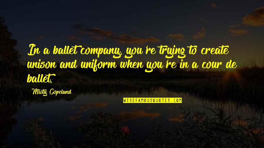 Funny Typography Quotes By Misty Copeland: In a ballet company, you're trying to create