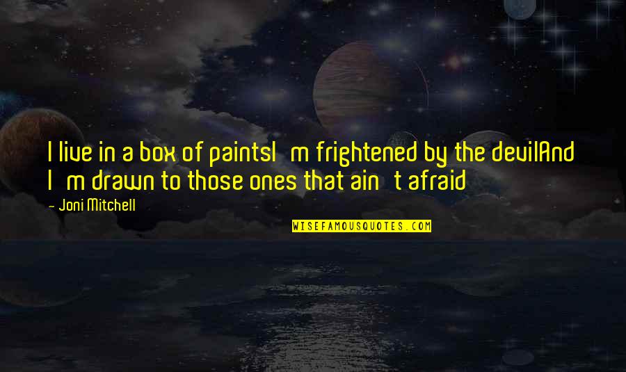 Funny Uk Tv Quotes By Joni Mitchell: I live in a box of paintsI'm frightened