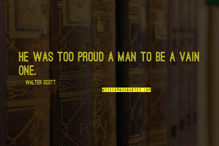 Funny Uk Tv Quotes By Walter Scott: he was too proud a man to be