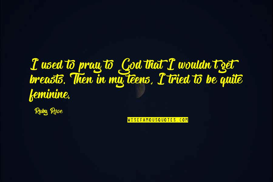 Funny Ulcer Quotes By Ruby Rose: I used to pray to God that I Funny Ulcer Quotes By Ruby Rose: I used to pray to God that I