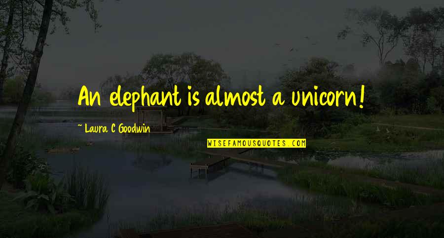 Funny Uncle Buck Quotes By Laura C Goodwin: An elephant is almost a unicorn! Funny Uncle Buck Quotes By Laura C Goodwin: An elephant is almost a unicorn!