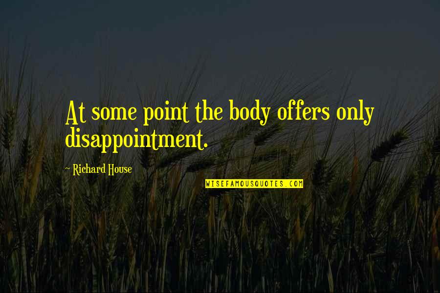 Funny Uncle Buck Quotes By Richard House: At some point the body offers only disappointment. Funny Uncle Buck Quotes By Richard House: At some point the body offers only disappointment.
