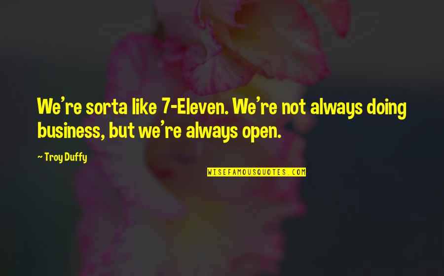 Funny Uncle Joe Quotes By Troy Duffy: We're sorta like 7-Eleven. We're not always doing