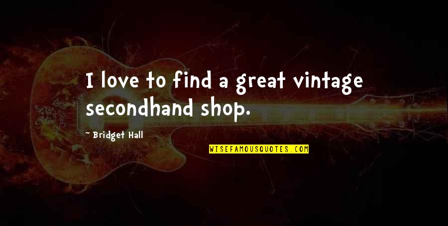 Funny Underachiever Quotes By Bridget Hall: I love to find a great vintage secondhand